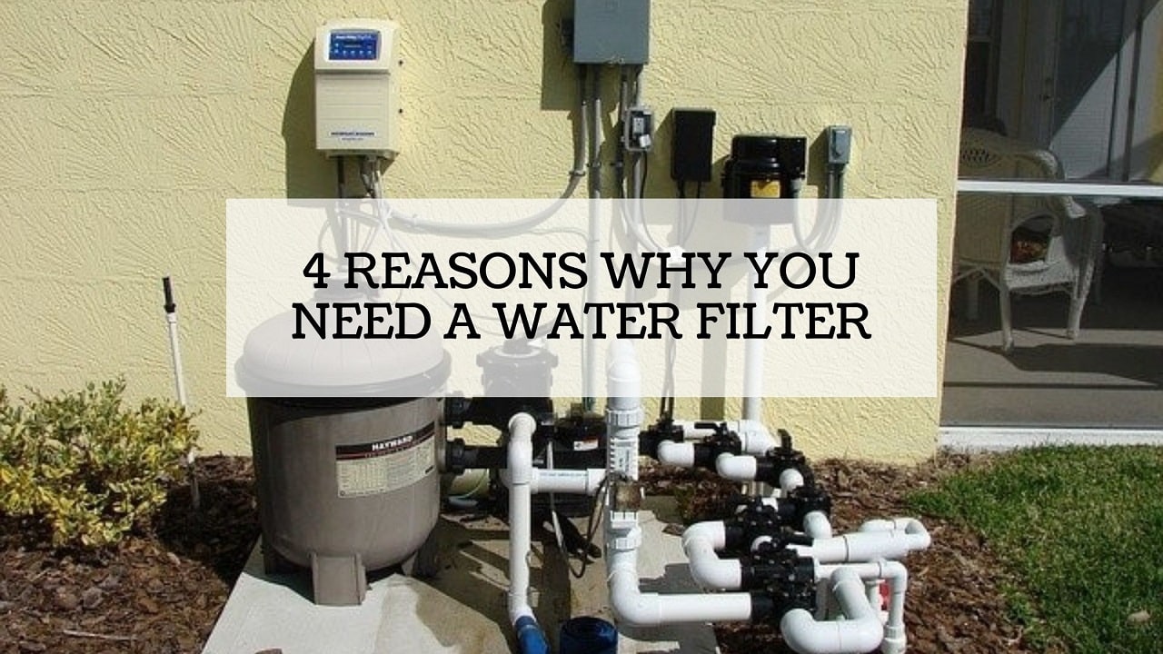 Top 4 Reasons Why You Need a Water Filter