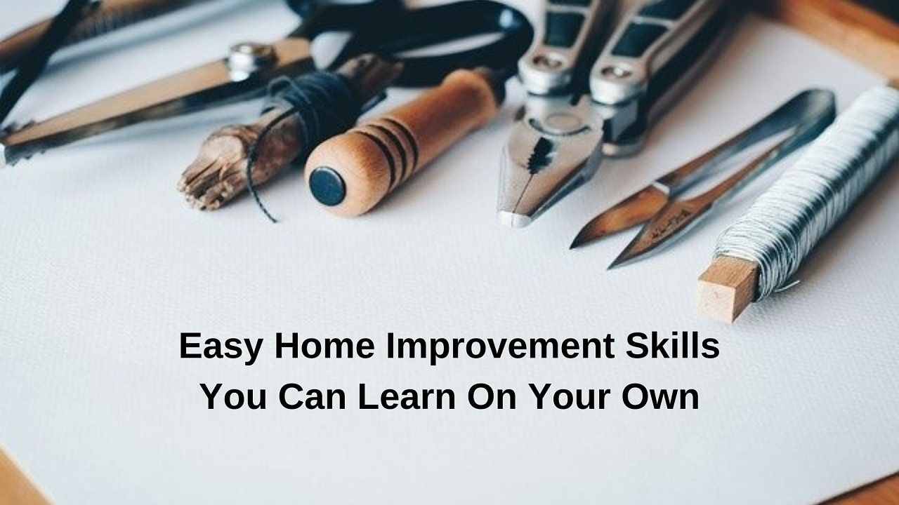 Easy Home Improvement Skills You Can Learn On Your Own