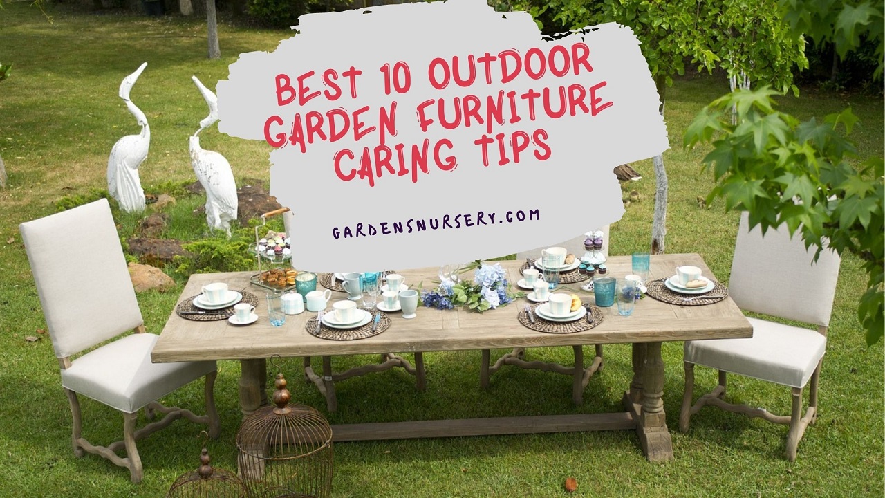Best 10 Outdoor Garden Furniture Caring Tips