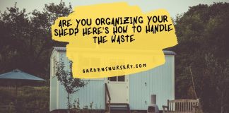 Are You Organizing Your Shed Here's How To Handle The Waste