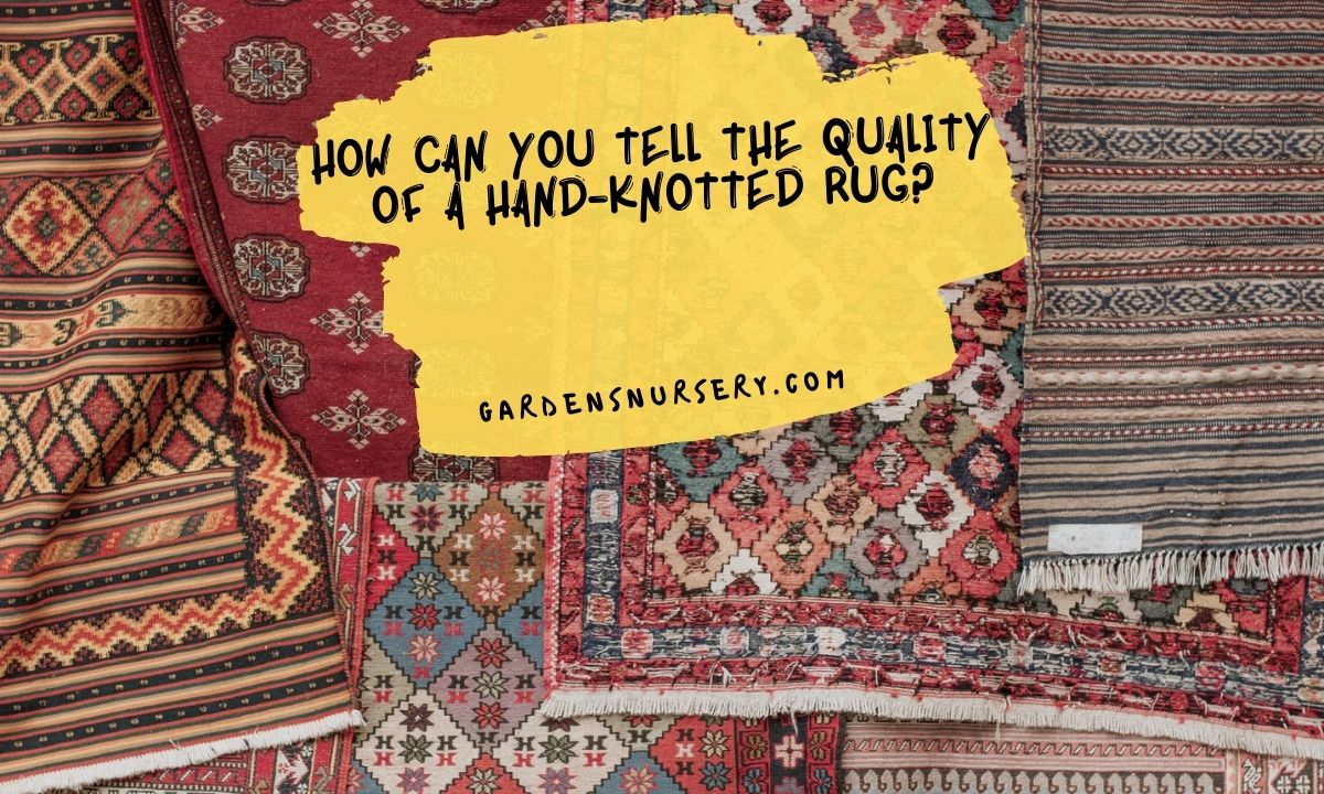 How Can You Tell The Quality Of a Hand-Knotted Rug