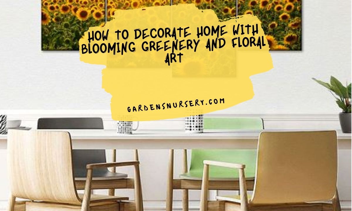 How To Decorate Home With Blooming Greenery and Floral Art