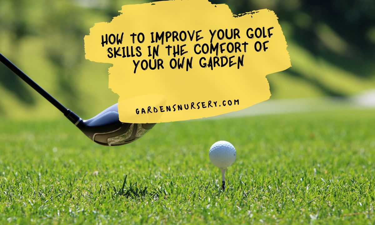 How To Improve Your Golf Skills In The Comfort Of Your Own Garden