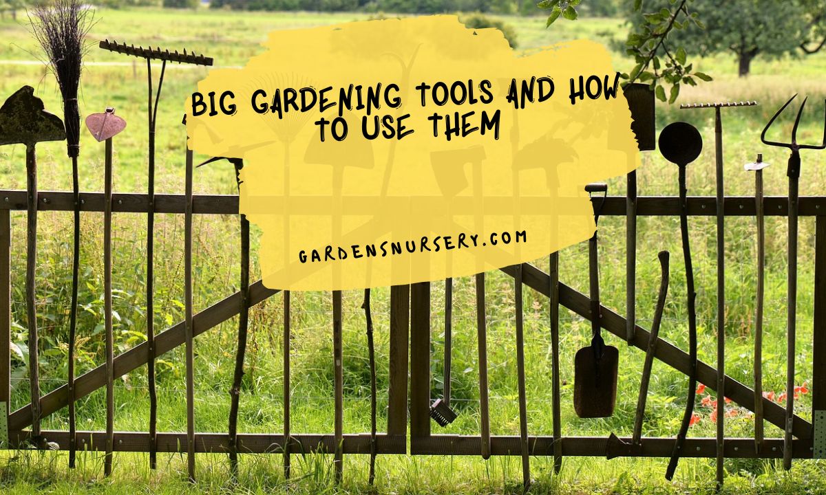Big Gardening Tools And How To Use Them
