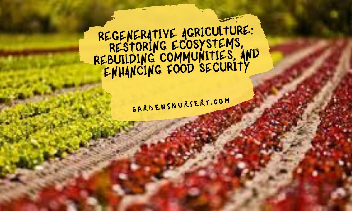 Regenerative Agriculture Restoring Ecosystems, Rebuilding Communities, and Enhancing Food Security