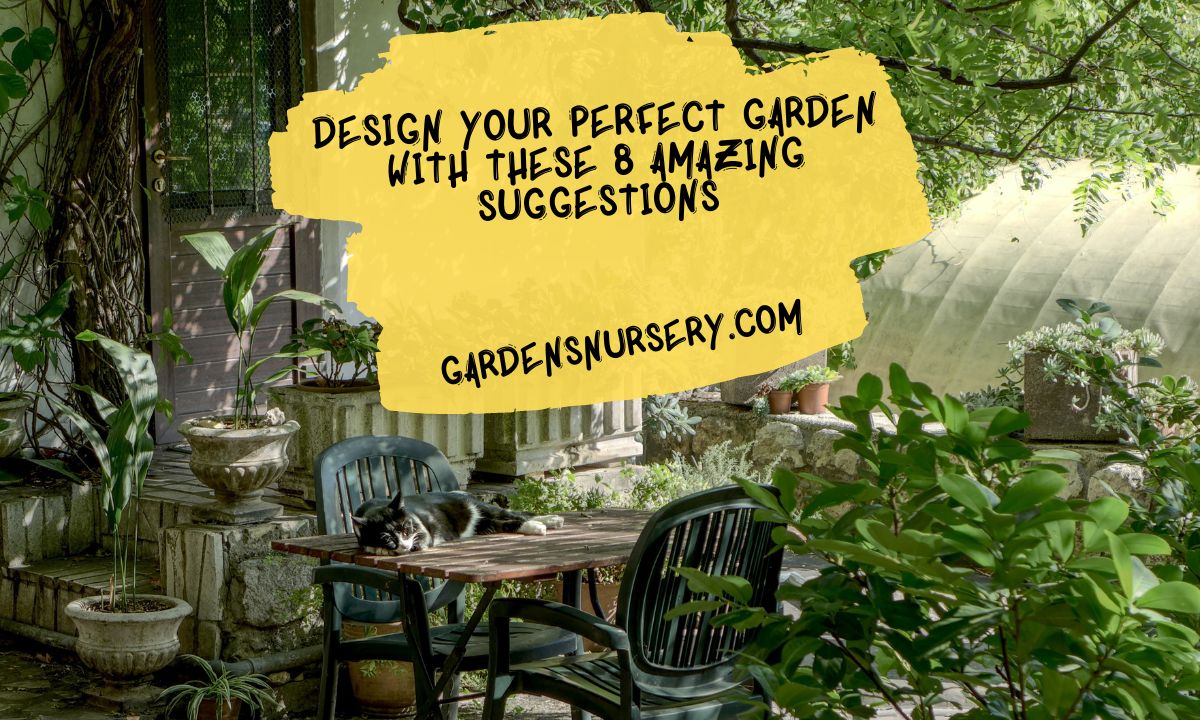 Design Your Perfect Garden With These 8 Amazing Suggestions