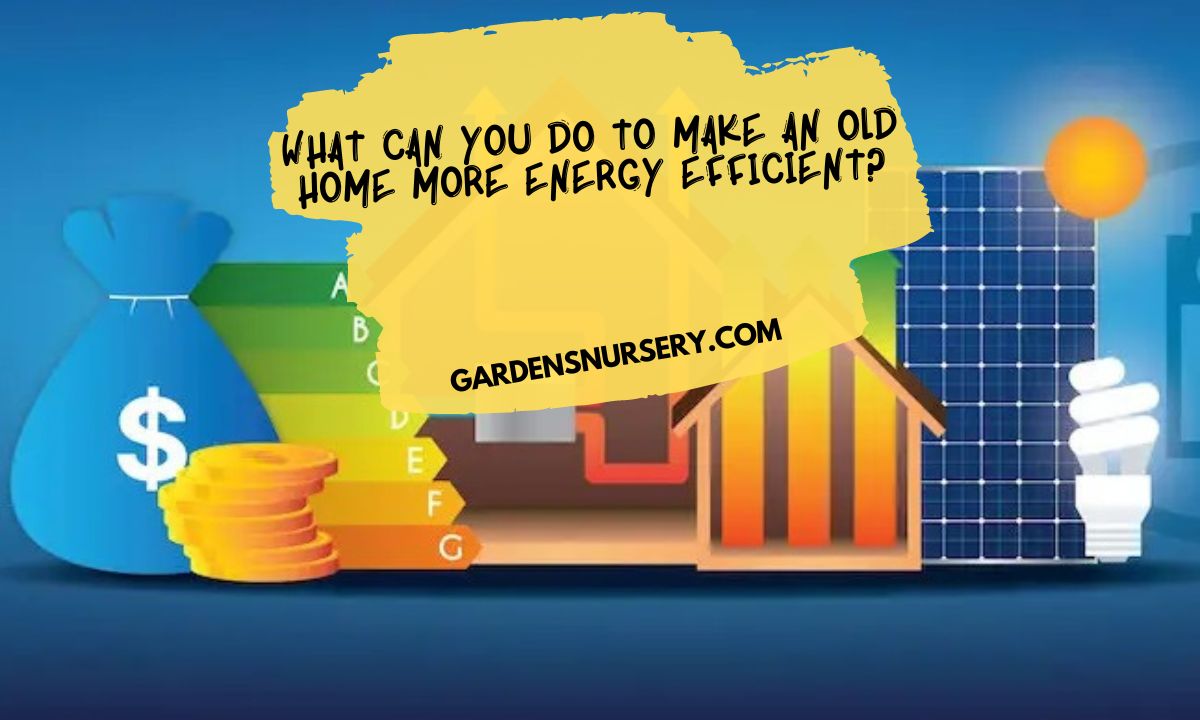 What Can You Do To Make an Old Home More Energy Efficient