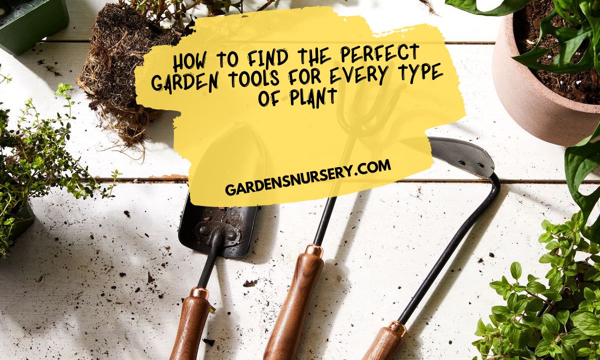 How To Find The Perfect Garden Tools For Every Type Of Plant
