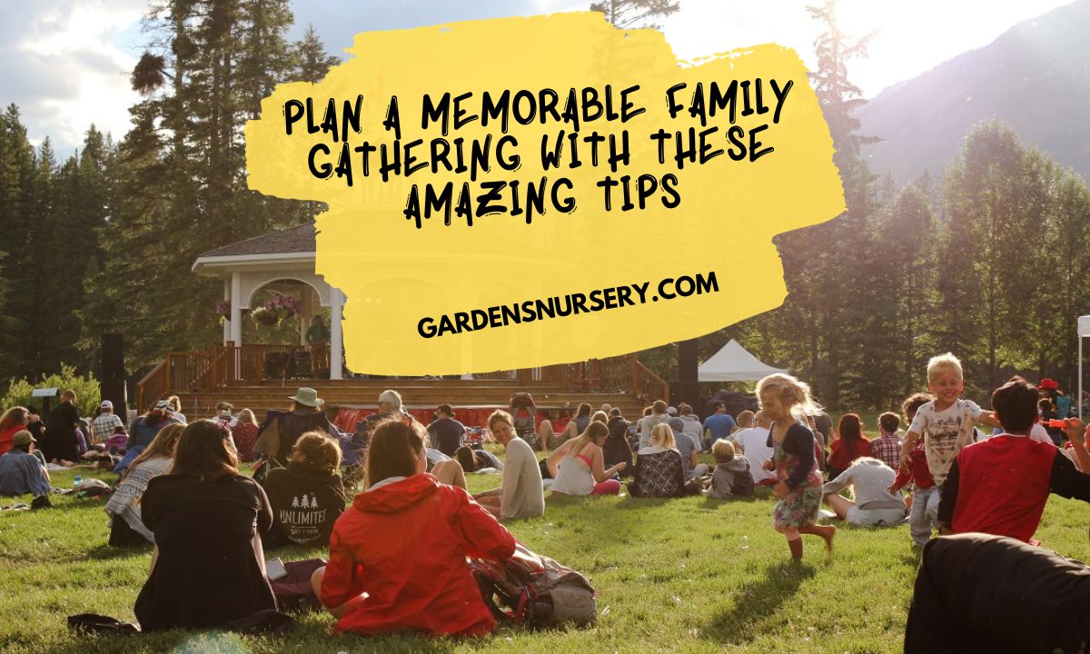 Plan A Memorable Family Gathering With These Amazing Tips
